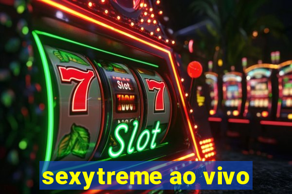 sexytreme ao vivo
